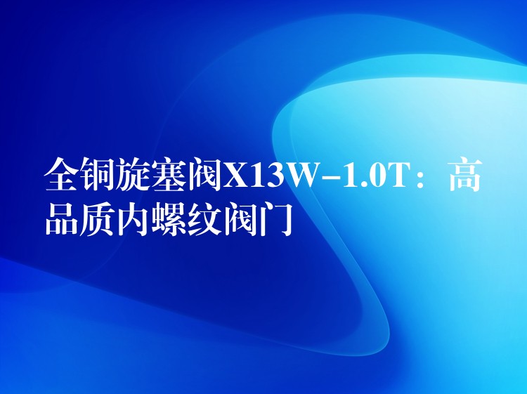 全铜旋塞阀X13W-1.0T：高品质内螺纹阀门